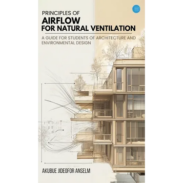 Principles Of Airflow For Natural Ventilation; A Guide For Students Of Architecture And Environmental Design