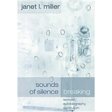 Sounds of Silence Breaking: Women, Autobiography, Curriculum