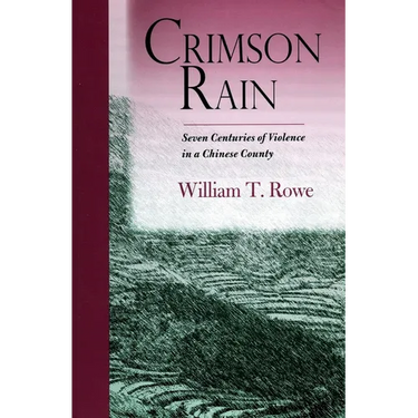 Crimson Rain: Seven Centuries of Violence in a Chinese County