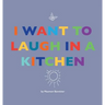 I Want to Laugh in a Kitchen