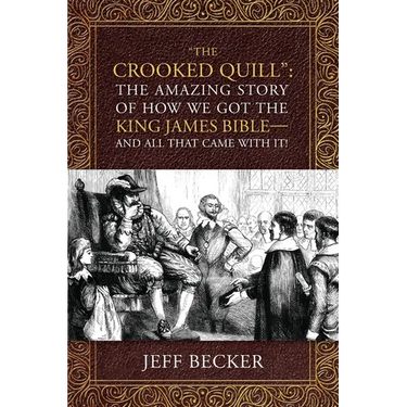 "The Crooked Quill": The Amazing Story of How We Got The King James Bible -And All That Came With It!