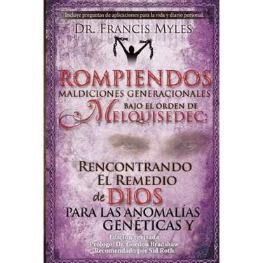 Rompiendo Maldiciones Generacionales Bajo El Orden de Melquisedec: Rencontrando El Remedio de Dios Para las Anomalías Genéticas y Generacionales