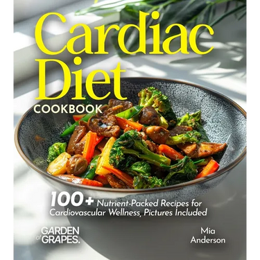 Cardiac Diet Cookbook: 100+ Nutrient-Packed Recipes for Cardiovascular Wellness, Pictures Included
