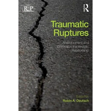 Traumatic Ruptures: Abandonment and Betrayal in the Analytic Relationship