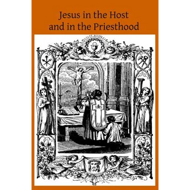 Jesus in the Host and in the Priesthood: Chapters Excerpted from the Life of the Reverend Mother St. Teresa of Jesus, Abbess of the Convent of the Poo