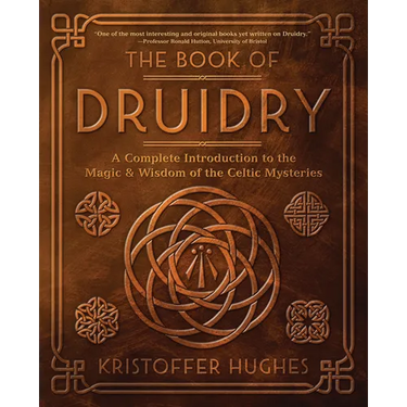 The Book of Druidry: A Complete Introduction to the Magic & Wisdom of the Celtic Mysteries