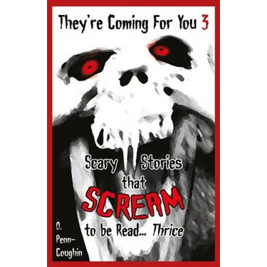 They're Coming For You 3: Scary Stories that Scream to be Read? Thrice