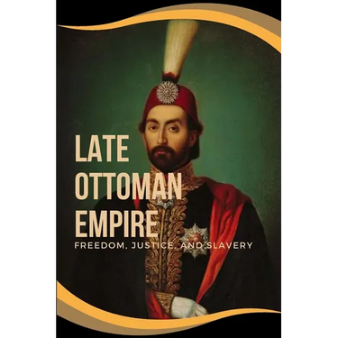Late Ottoman Empire: Freedom, Justice, and Slavery: Freedom, Justice, and Slavery Addie J.