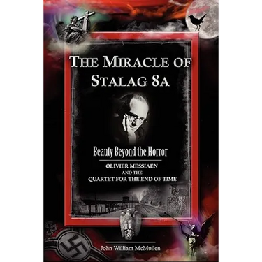 The Miracle of Stalag 8a - Beauty Beyond the Horror: Olivier Messiaen and the Quartet for the End of Time