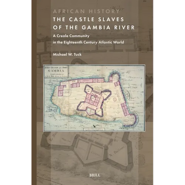 The Castle Slaves of the Gambia River: A Creole Community in the Eighteenth Century Atlantic World