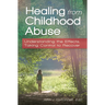 Healing from Childhood Abuse: Understanding the Effects, Taking Control to Recover