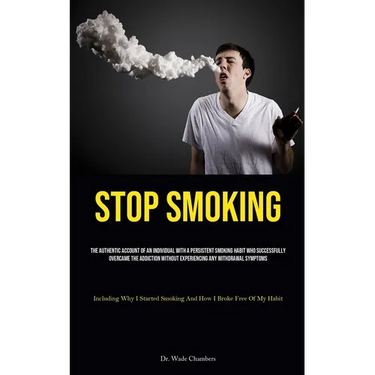 Stop Smoking: The Authentic Account Of An Individual With A Persistent Smoking Habit Who Successfully Overcame The Addiction Without Experiencing Any