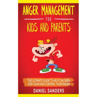 Anger Management for Kids and Parents: The Ultimate Guide To Help Children Stay Calm And Control Their Anger