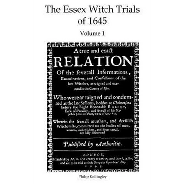 The Essex Witch Trials of 1645 - Volume 1: A true and exact Relation Of the severall Informations, Examinations, and Confessions of the late Witches,