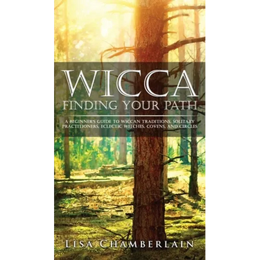 Wicca Finding Your Path: A Beginner's Guide to Wiccan Traditions, Solitary Practitioners, Eclectic Witches, Covens, and Circles