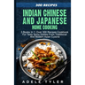 Indian Chinese and Japanese Home Cooking: 3 Books In 1: Over 300 Recipes Cookbook For Tasty Spicy Dishes From Traditional And Modern Asian Cuisine