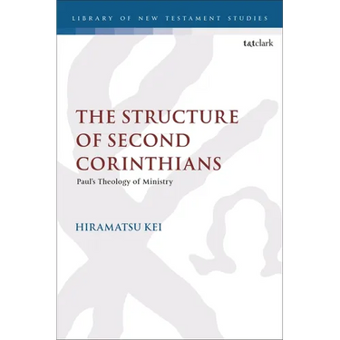The Structure of Second Corinthians: Paul's Theology of Ministry