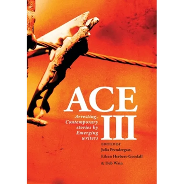 Ace III: Arresting Contemporary Stories by Emerging Writers: Arresting