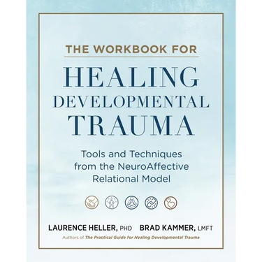 The Workbook for Healing Developmental Trauma: Tools and Techniques from the Neuroaffective Relational Model (Narm)