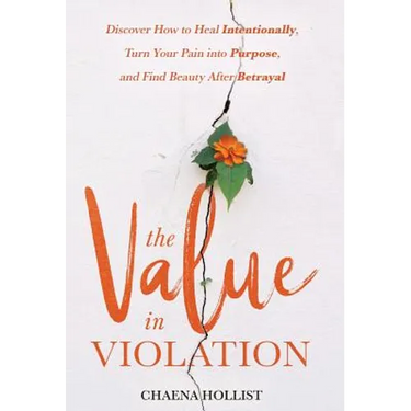 The Value in Violation: Discover How to Heal Intentionally, Turn Your Pain into Purpose, and Find Beauty After Betrayal