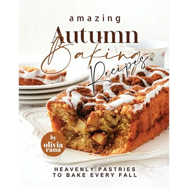 Amazing Autumn Baking Recipes: Heavenly Pastries to Bake Every Fall