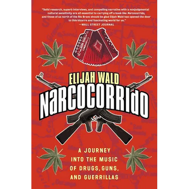 El El Narcocorrido: A Journey Into the Music of Drugs, Guns, and Guerrillas