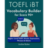TOEFL iBT Vocabulary Builder for Score 90+: Higher-Level TOEFL Words, Expressions, Phrases & Idioms