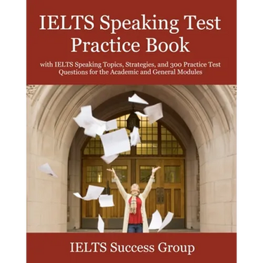 IELTS Speaking Test Practice Book: with IELTS Speaking Topics, Strategies, and 300 Practice Test Questions for the Academic and General Modules