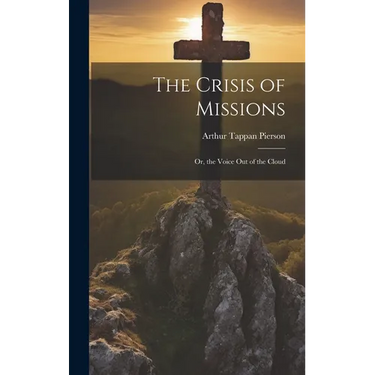 The Crisis of Missions: Or, the Voice Out of the Cloud