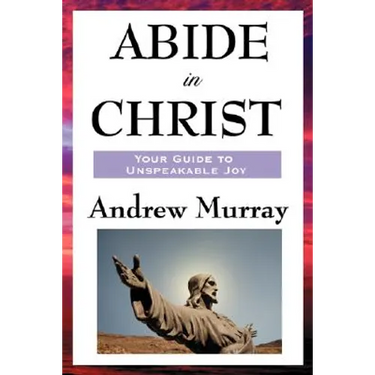 Abide in Christ: A Devotional Classic on Union with Christ and Spiritual Growth