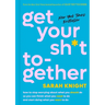 Get Your Sh*t Together: How to Stop Worrying about What You Should Do So You Can Finish What You Need to Do and Start Doing What You Want to Do