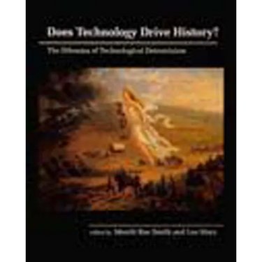 Does Technology Drive History?: The Dilemma of Technological Determinism