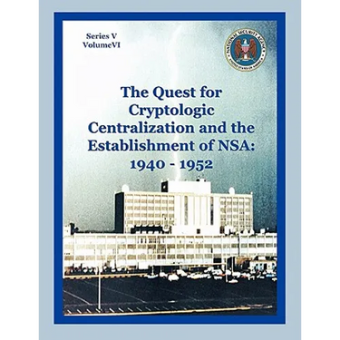 The Quest for Cryptological Centralization and the Establishment of NSA: 1940-1952