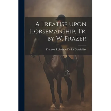 A Treatise Upon Horsemanship, Tr. by W. Frazer