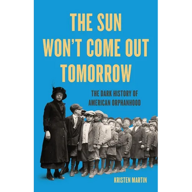 The Sun Won't Come Out Tomorrow: The Dark History of American Orphanhood