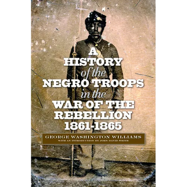 A History of the Negro Troops in the War of the Rebellion, 1861-1865