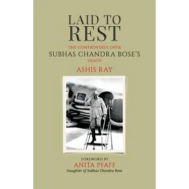 Laid to Rest: The Controversy Over Subhas Chandra Bose's Death