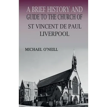 A Brief History and Guide to the Church of St Vincent de Paul, Liverpool