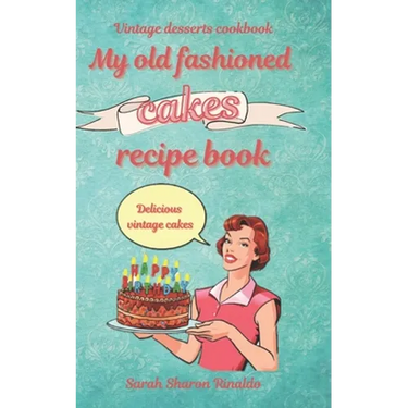My old fashioned cakes recipe book: Delicious vintage cakes. Vintage desserts cookbook.