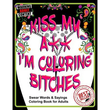 Kiss My A** I'm Coloring Bitches: Adult Coloring Book