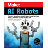 Make: AI Robots: Create Amazing Robots with Artificial Intelligence Using Micro: Bit