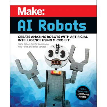 Make: AI Robots: Create Amazing Robots with Artificial Intelligence Using Micro: Bit