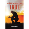 All I Know to Be True
