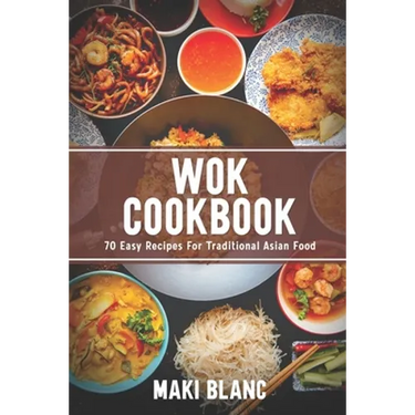 Wok Cookbook: 70 Easy Recipes For Traditional Asian Food