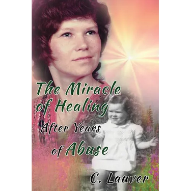 The Miracle of Healing After Years of Abuse