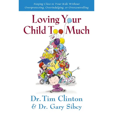 The Loving Your Child Too Much: How to Keep a Close Relationship with Your Child Without Overindulging, Overprotecting or Overcontrolling