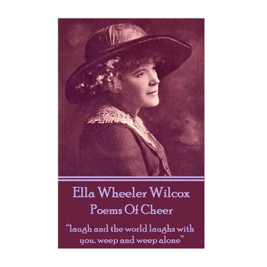 Ella Wheeler Wilcox's Poems Of Cheer: "laugh and the world laughs with you. weep and weep alone"