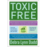 Toxic Free: How to Protect Your Health and Home from the Chemicals Thatare Making You Sick