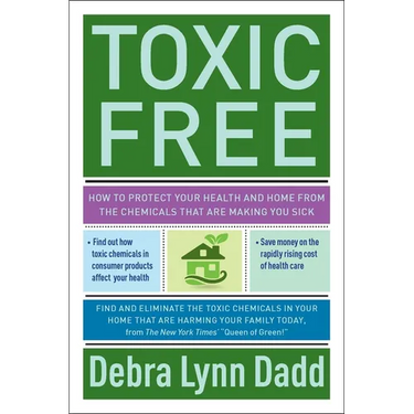 Toxic Free: How to Protect Your Health and Home from the Chemicals Thatare Making You Sick