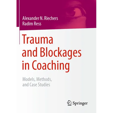 Trauma and Blockages in Coaching: Models, Methods, and Case Studies